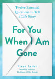 Book cover of For You When I Am Gone: Twelve Essential Questions to Tell a Life Story