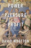 Book cover of Power, Pleasure, and Profit: Insatiable Appetites from Machiavelli to Madison