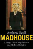 Book cover of Madhouse: A Tragic Tale of Megalomania and Modern Medicine