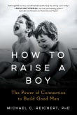 Book cover of How to Raise a Boy: The Power of Connection to Build Good Men