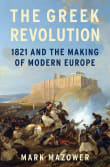 Book cover of The Greek Revolution: 1821 and the Making of Modern Europe