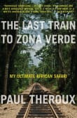 Book cover of The Last Train to Zona Verde: My Ultimate African Safari