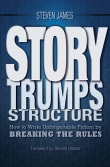 Book cover of Story Trumps Structure: How to Write Unforgettable Fiction by Breaking the Rules