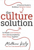 Book cover of The Culture Solution: A Practical Guide to Building a Dynamic Culture so People Love Coming to Work and Accomplishing Great Things Together