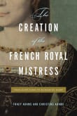 Book cover of The Creation of the French Royal Mistress: From Agnès Sorel to Madame Du Barry