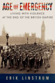 Book cover of Age of Emergency: Living with Violence at the End of the British Empire