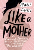 Book cover of Like a Mother: A Feminist Journey Through the Science and Culture of Pregnancy