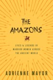 Book cover of The Amazons: Lives and Legends of Warrior Women Across the Ancient World