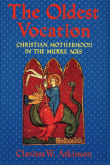 Book cover of The Oldest Vocation: Christian Motherhood in the Medieval West