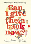 Book cover of Can I Give Them Back Now?: The Aargh to Zzzz of Parenting