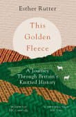 Book cover of This Golden Fleece: A Journey Through Britain's Knitted History