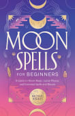 Book cover of Moon Spells for Beginners: A Guide to Moon Magic, Lunar Phases, and Essential Spells & Rituals