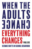 Book cover of When the Adults Change, Everything Changes: Seismic Shifts in School Behaviour