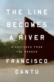 Book cover of The Line Becomes a River: Dispatches from the Border