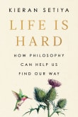 Book cover of Life Is Hard: How Philosophy Can Help Us Find Our Way