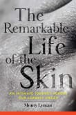 Book cover of The Remarkable Life of the Skin: An Intimate Journey Across Our Largest Organ