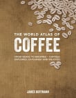 Book cover of The World Atlas of Coffee: From Beans to Brewing -- Coffees Explored, Explained and Enjoyed