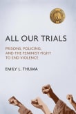 Book cover of All Our Trials: Prisons, Policing, and the Feminist Fight to End Violence