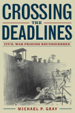 Book cover of Crossing the Deadlines: Civil War Prisons Reconsidered