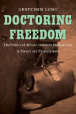 Book cover of Doctoring Freedom: The Politics of African American Medical Care in Slavery and Emancipation