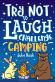 Book cover of Try Not to Laugh Challenge Camping Joke Book: for Kids!