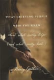 Book cover of What Grieving People Wish You Knew about What Really Helps (and What Really Hurts)