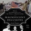 Book cover of Magnificent Delusions: Pakistan, the United States, and an Epic History of Misunderstanding