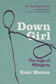 Book cover of Down Girl: The Logic of Misogyny