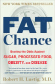 Book cover of Fat Chance: Beating the Odds Against Sugar, Processed Food, Obesity, and Disease