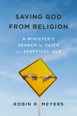 Book cover of Saving God from Religion: A Minister's Search for Faith in a Skeptical Age