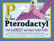 Book cover of P Is for Pterodactyl: The Worst Alphabet Book Ever