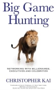 Book cover of Big Game Hunting: Networking with Billionaires, Executives, and Celebrities