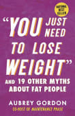 Book cover of "You Just Need to Lose Weight" and 19 Other Myths About Fat People