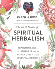 Book cover of The Art & Practice of Spiritual Herbalism: Transform, Heal, and Remember with the Power of Plants and Ancestral Medicine