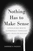 Book cover of Nothing Has to Make Sense: Upholding White Supremacy through Anti-Muslim Racism