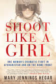 Book cover of Shoot Like a Girl: One Woman's Dramatic Fight in Afghanistan and on the Home Front