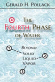 Book cover of The Fourth Phase of Water: Beyond Solid, Liquid, and Vapor