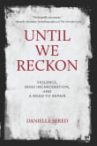 Book cover of Until We Reckon: Violence, Mass Incarceration, and a Road to Repair