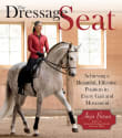 Book cover of The Dressage Seat: Achieving a Beautiful, Effective Position in Every Gait and Movement