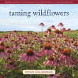 Book cover of Taming Wildflowers: Bringing the Beauty and Splendor of Nature's Blooms Into Your Own Backyard