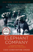 Book cover of Elephant Company: The Inspiring Story of an Unlikely Hero and the Animals Who Helped Him Save Lives in World War II