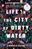 Book cover of Life in the City of Dirty Water: A Memoir of Healing