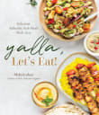 Book cover of Yalla, Let's Eat!: Delicious, Authentic Arab Meals Made Easy