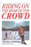 Book cover of Riding on the Roar of the Crowd: A Hockey Anthology