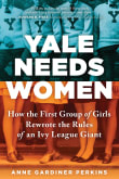 Book cover of Yale Needs Women: How the First Group of Girls Rewrote the Rules of an Ivy League Giant