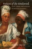 Book cover of Voices of the Enslaved: Love, Labor, and Longing in French Louisiana