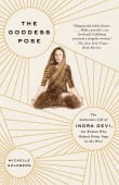 Book cover of The Goddess Pose: The Audacious Life of Indra Devi, the Woman Who Helped Bring Yoga to the West