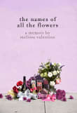 Book cover of The Names of All the Flowers: A Memoir