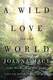 Book cover of A Wild Love for the World: Joanna Macy and the Work of Our Time