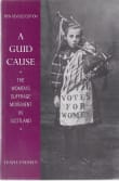 Book cover of A Guid Cause: The Women's Suffrage Movement in Scotland